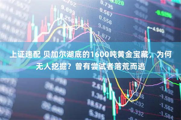上证速配 贝加尔湖底的1600吨黄金宝藏，为何无人挖掘？曾有尝试者落荒而逃