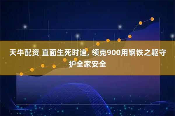 天牛配资 直面生死时速, 领克900用钢铁之躯守护全家安全